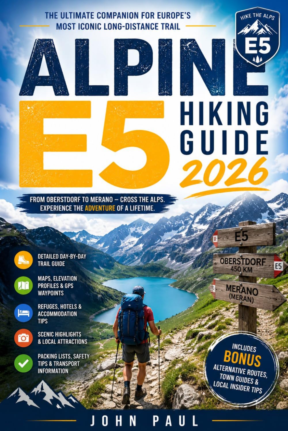ALPINE E5 HIKING GUIDE 2026: A Complete Trekker's Guide to the Alps: Stage-by-Stage Routes, Mountain Huts, Hidden Trails, Safety Tips, Packing Advice & Unforgettable Alpine Adventures