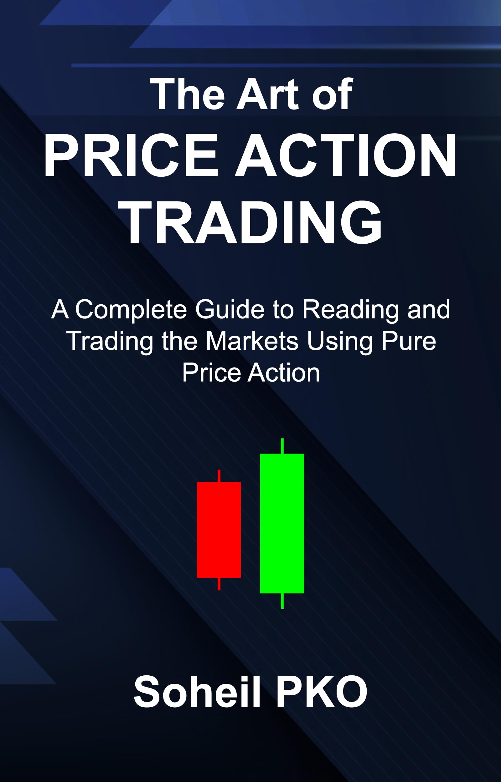 The Art of Price Action Trading: A Complete Guide to Reading and Trading the Markets Using Pure Price Action