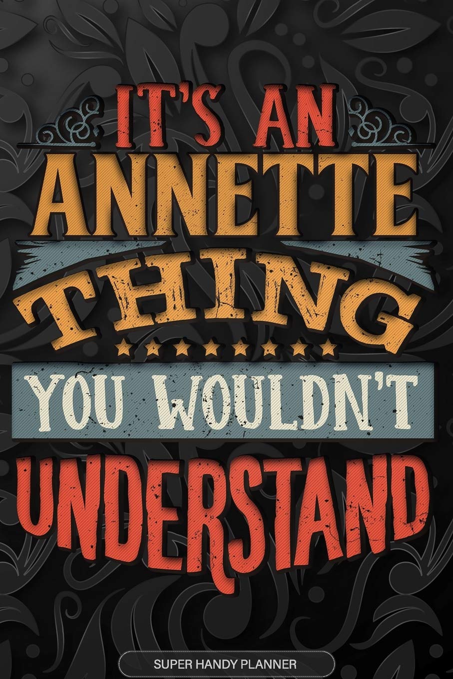Annette: It's An Annette Thing You Wouldn't Understand - Annette Name Planner With Notebook Journal Calendar Personel Goals Password Manager & Much More, Perfect Gift For A Female Called Annette