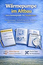 Wärmepumpe im Altbau: Entscheidungshilfe für Hausbesitzer – Voraussetzungen, Vorlauftemperatur, Heizkörper, Kosten und Förderungen verständlich erklärt (Praxisratgeber Wärmepumpen, Band 2)