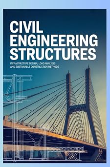 CIVIL ENGINEERING STRUCTURES Infrastructure design load analysis and sustainable construction methods