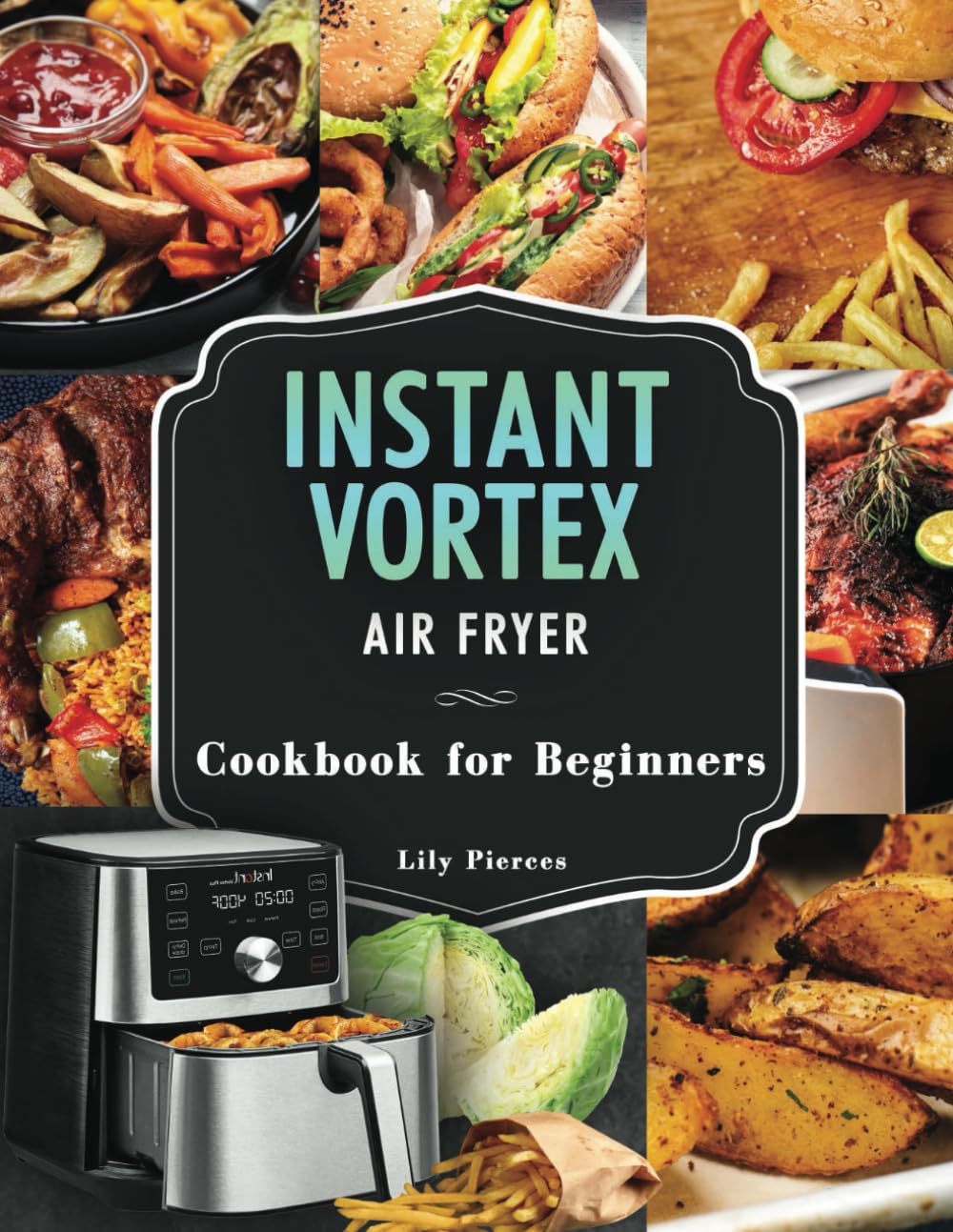 Instant Vortex Air Fryer Cookbook for Beginners: Transform your kitchen with air fryer – 1200 Quick, healthy and delicious recipes for everyday.