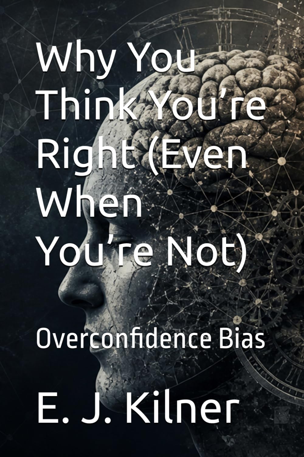 Why You Think You’re Right (Even When You’re Not): Overconfidence Bias (Mind Traps)