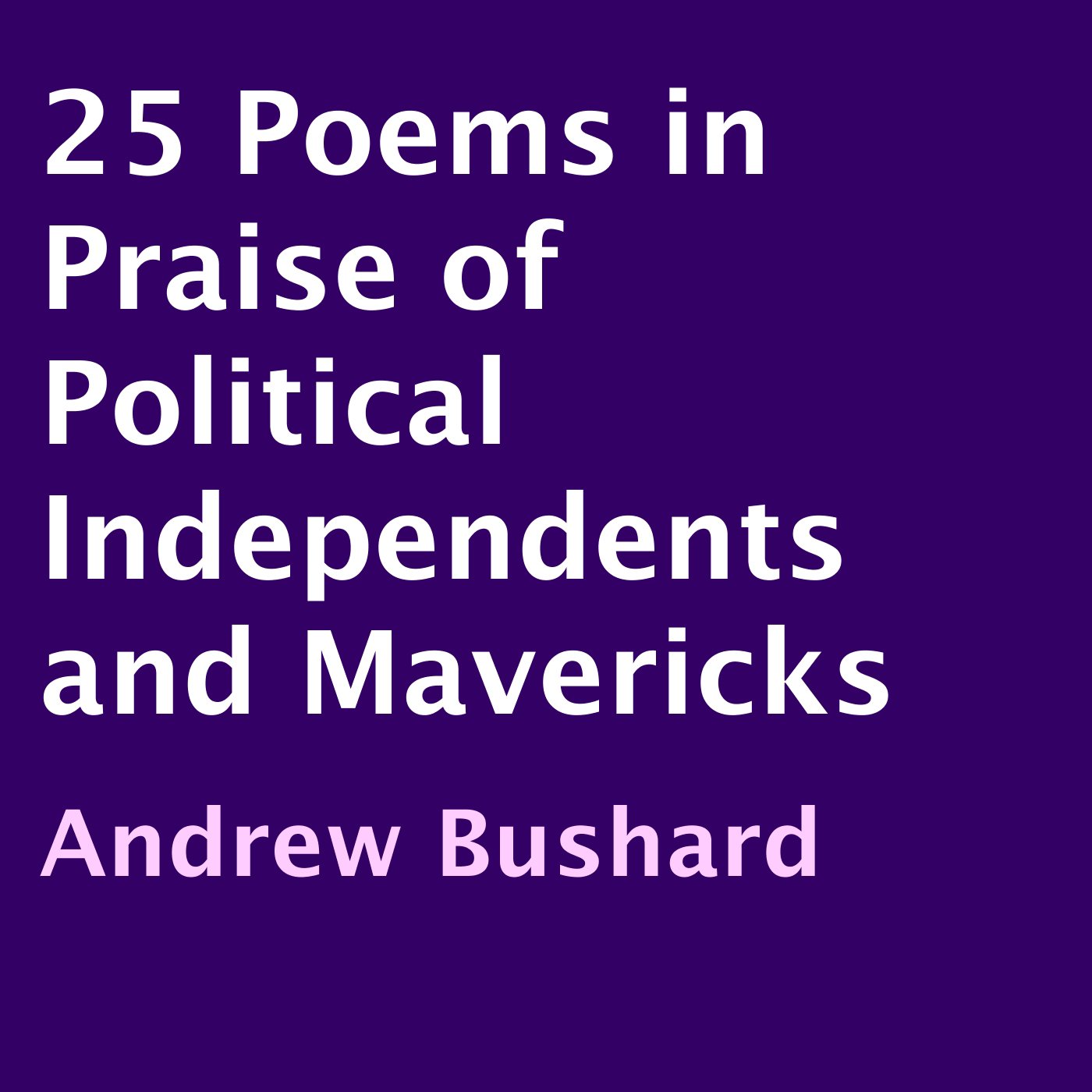 25 Poems in Praise of Political Independents and Mavericks