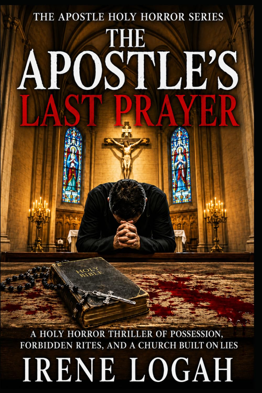 The Apostle’s Last Prayer: A Holy Horror Thriller of Possession, Forbidden Rites, and a Church Built on Lies (The Apostle Holy Horror Series)