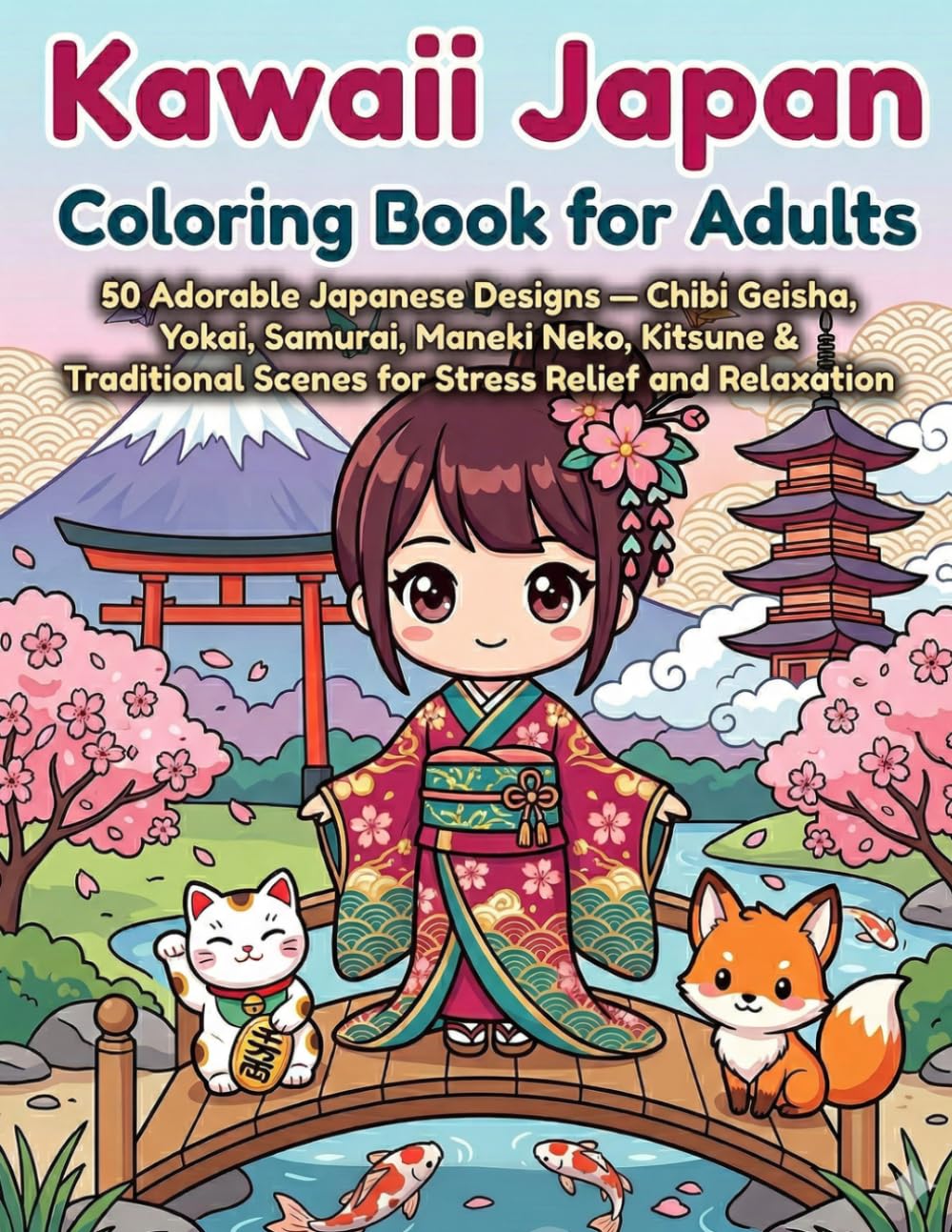 Kawaii Japan Coloring Book for Adults: 50 Adorable Japanese Designs — Chibi Geisha, Yokai, Samurai, Maneki Neko, Kitsune & Traditional Scenes for Stress Relief and Relaxation