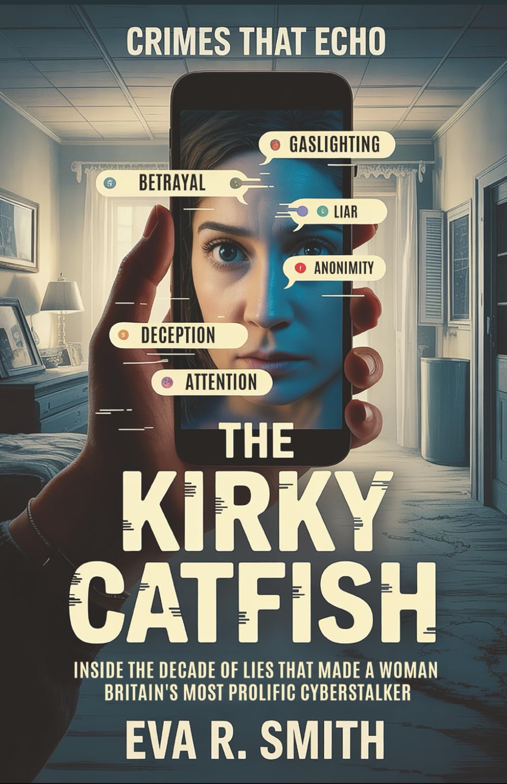 The Kirky Catfish: Inside the Decade of Lies That Made a Woman Britain's Most Prolific Cyberstalker - A True Crime Story (Crimes That Echo)