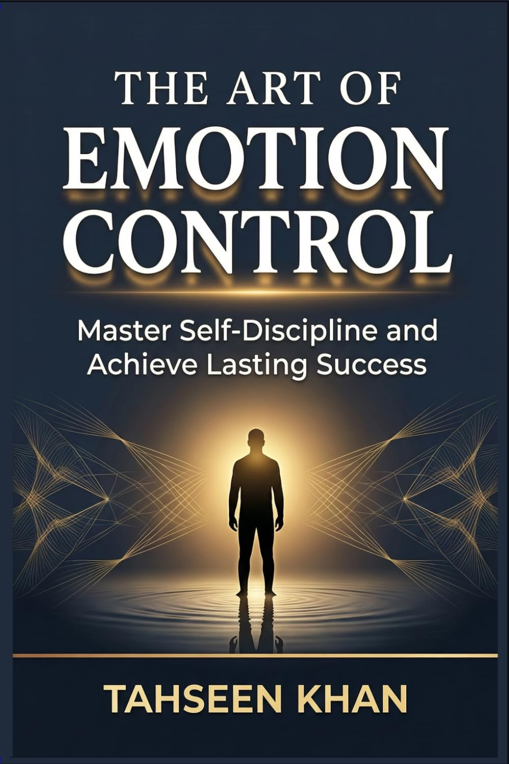 The Art of Emotion Control: Master Self-Discipline and Achieve Lasting Success