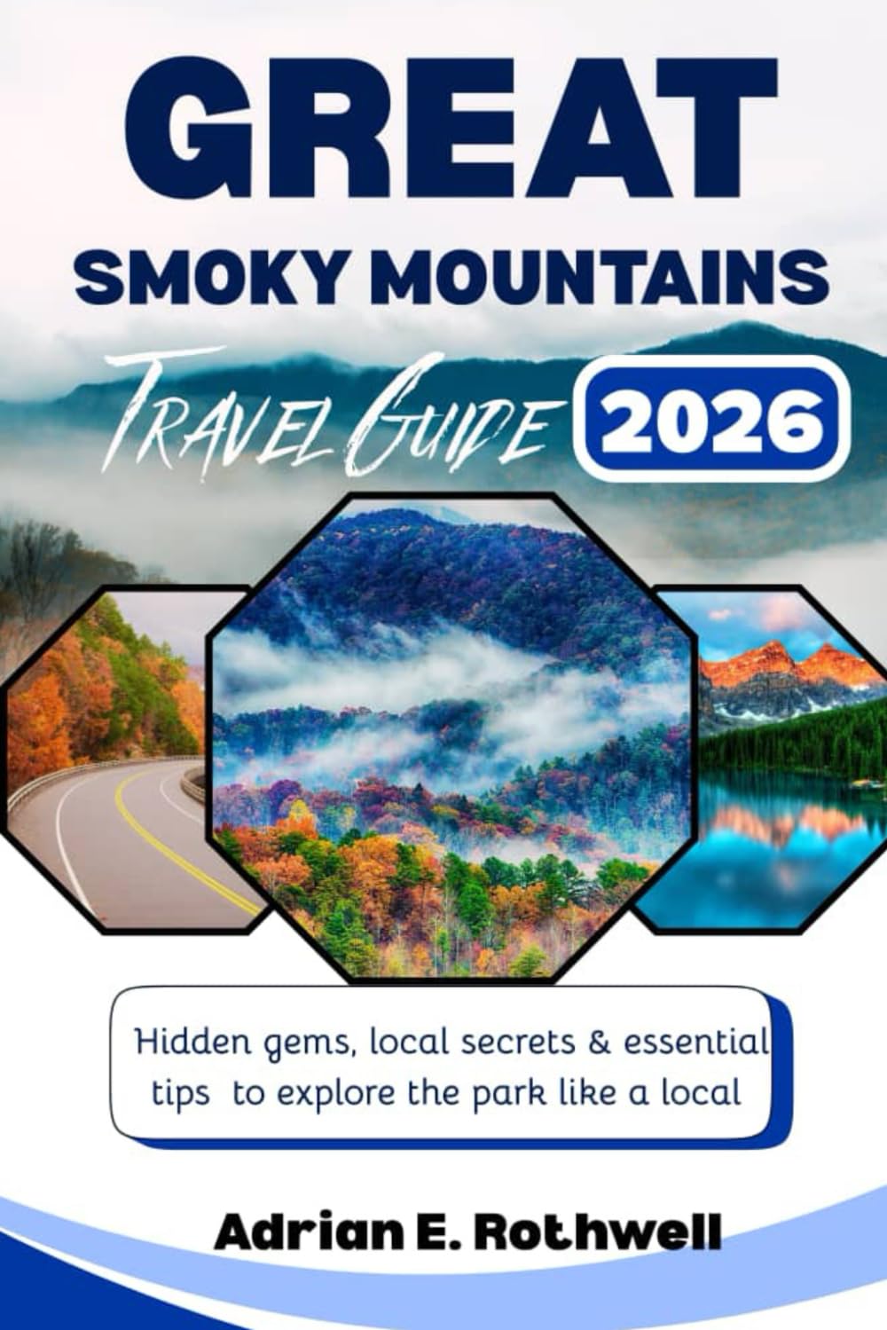 GREAT SMOKY MOUNTAINS NATIONAL PARK TRAVEL GUIDE: Hidden gems,local secrets and essential tips to explore the park like a local