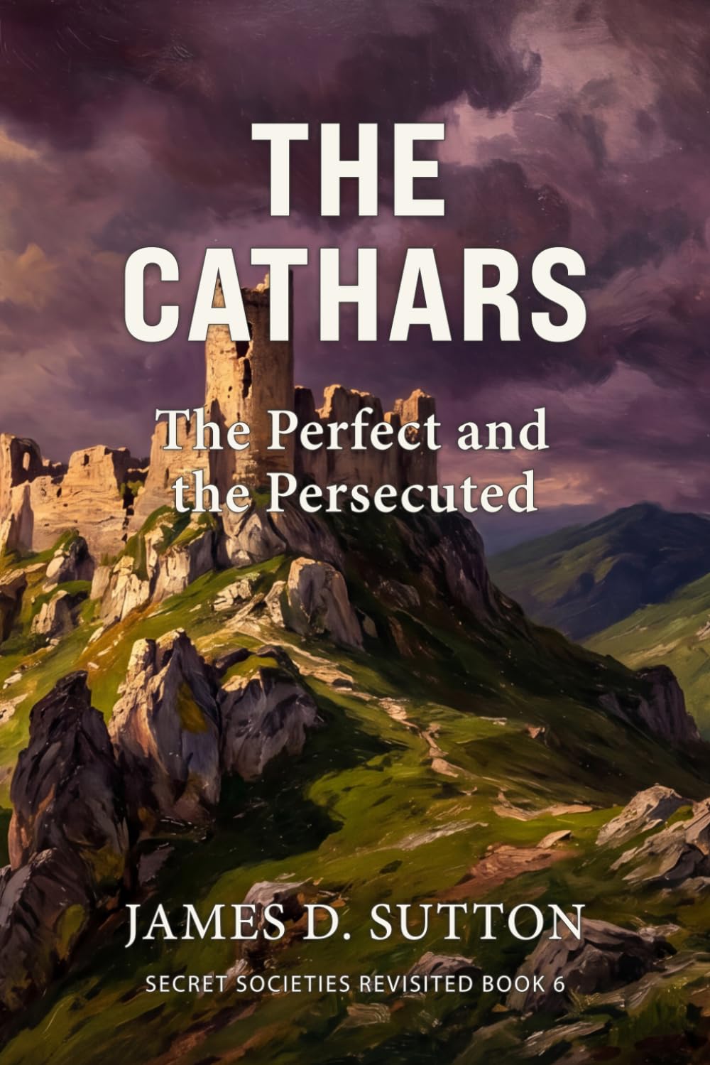 The Cathars: The Perfect and the Persecuted: 6 (Secret Societies Revisited)