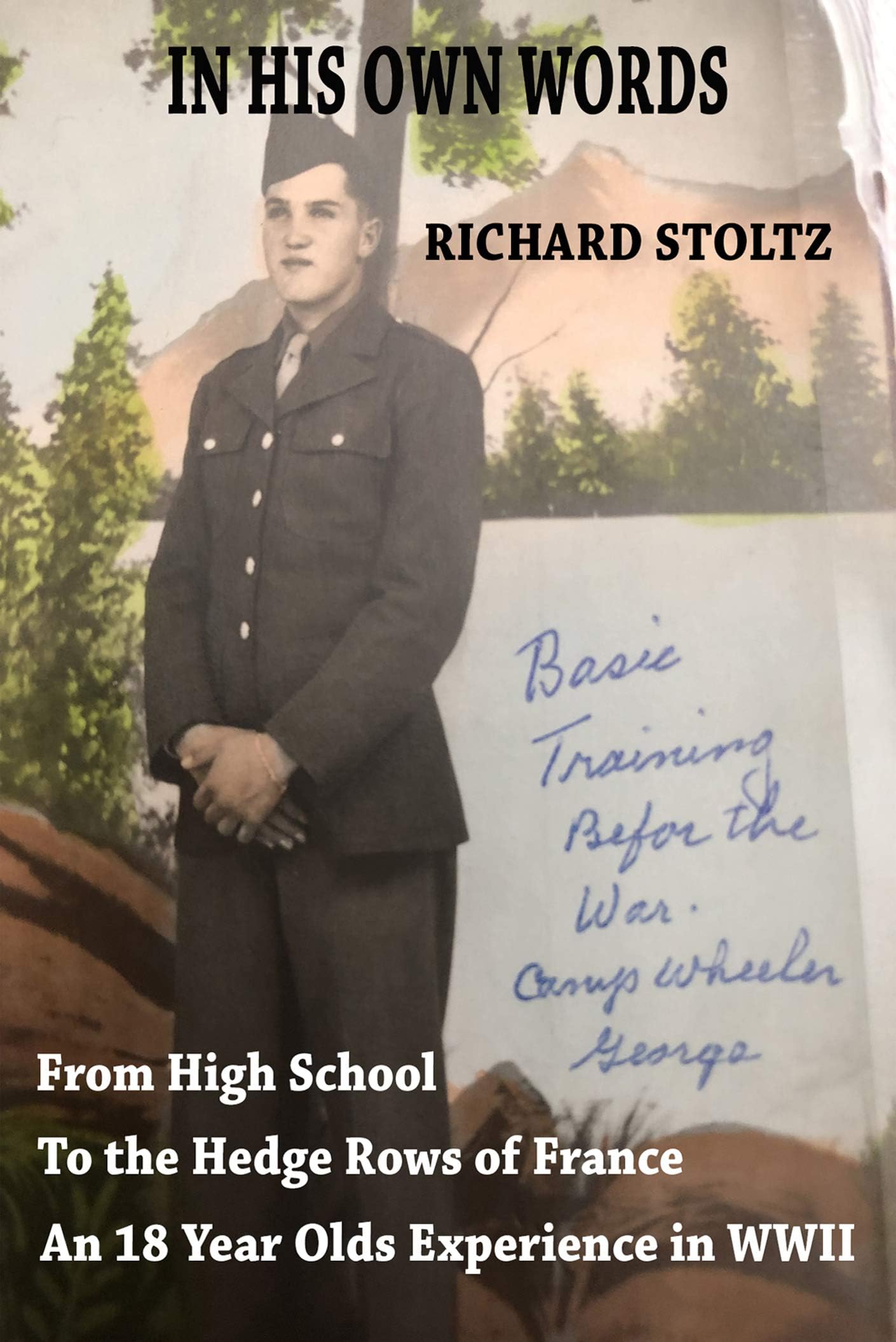 IN HIS OWN WORDS: FROM HIGH SCHOOL SENIOR TO THE HEDGEROWS OF FRANCE ONE SOLDIER’S EXPERIENCE IN WORLD WAR II