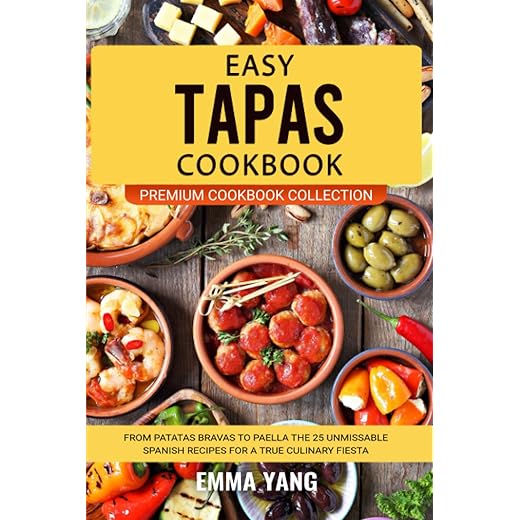 Easy Tapas Cookbook: From Patatas Bravas To Paella The 25 Unmissable Spanish Recipes For A True Culinary Fiesta (Premium Cookbook Collection)