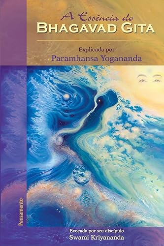 A Essência do Bhagavad Gita: Explicada por Paramhansa Yogananda