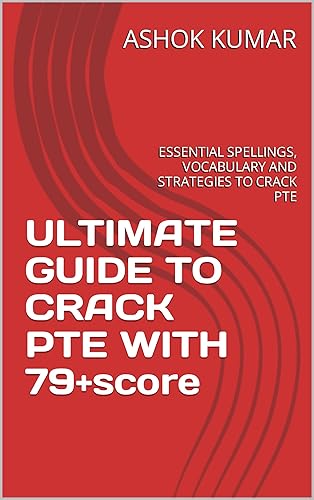 ULTIMATE GUIDE TO CRACK PTE WITH 79+score: ESSENTIAL SPELLINGS, VOCABULARY AND STRATEGIES TO CRACK PTE