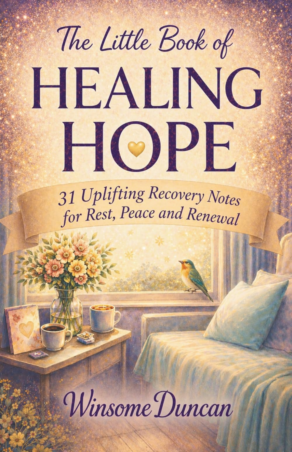 The Little Book of Healing Hope: 31 Uplifting Recovery Notes for Rest, Peace and Renewal
