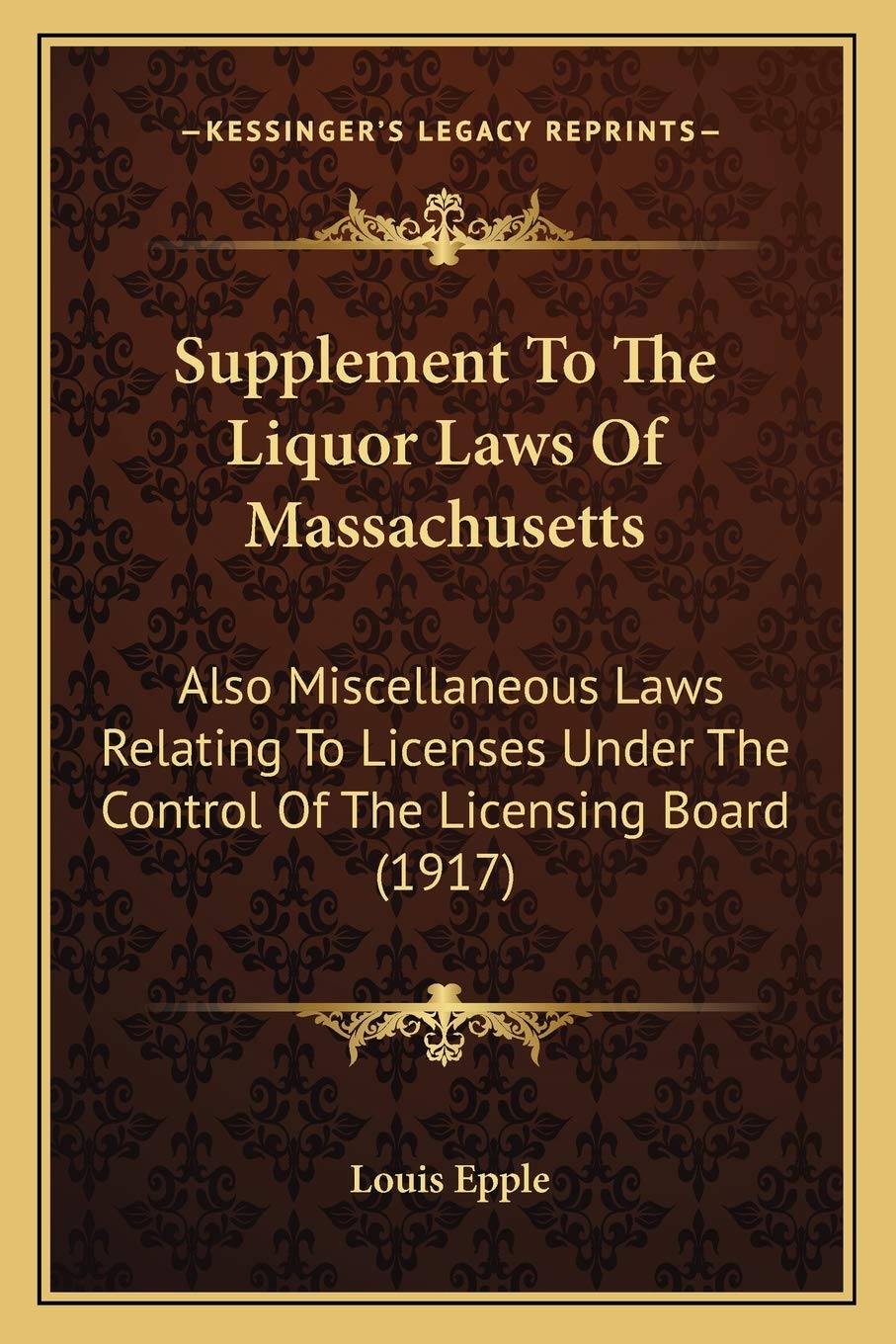 Supplement To The Liquor Laws Of Massachusetts: Also Miscellaneous Laws Relating To Licenses Under The Control Of The Licensing Board (1917)