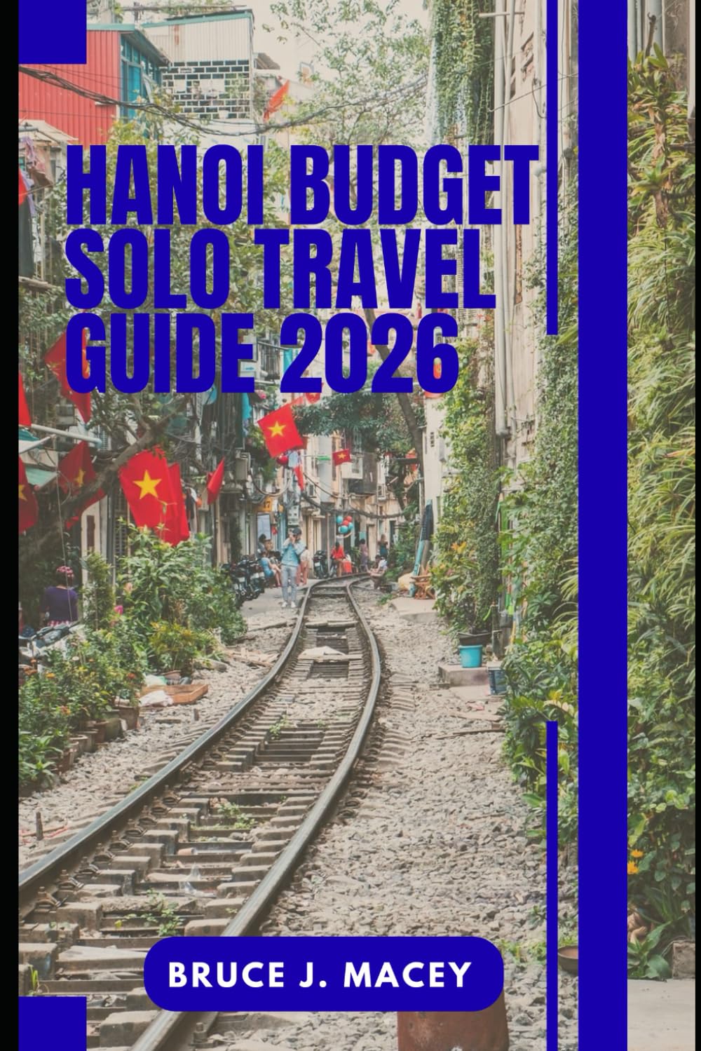 HANOI BUDGET SOLO TRAVEL GUIDE 2026 (Journey Chronicles 2025)
