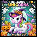 Halloween Unicorns Coloring Book: Spooky and Magic Halloween Coloring Pages with Cute Unicorns, Witches, Pumpkins, Ghosts, Bats, and Spiders for Girls and Boys Ages 5-12