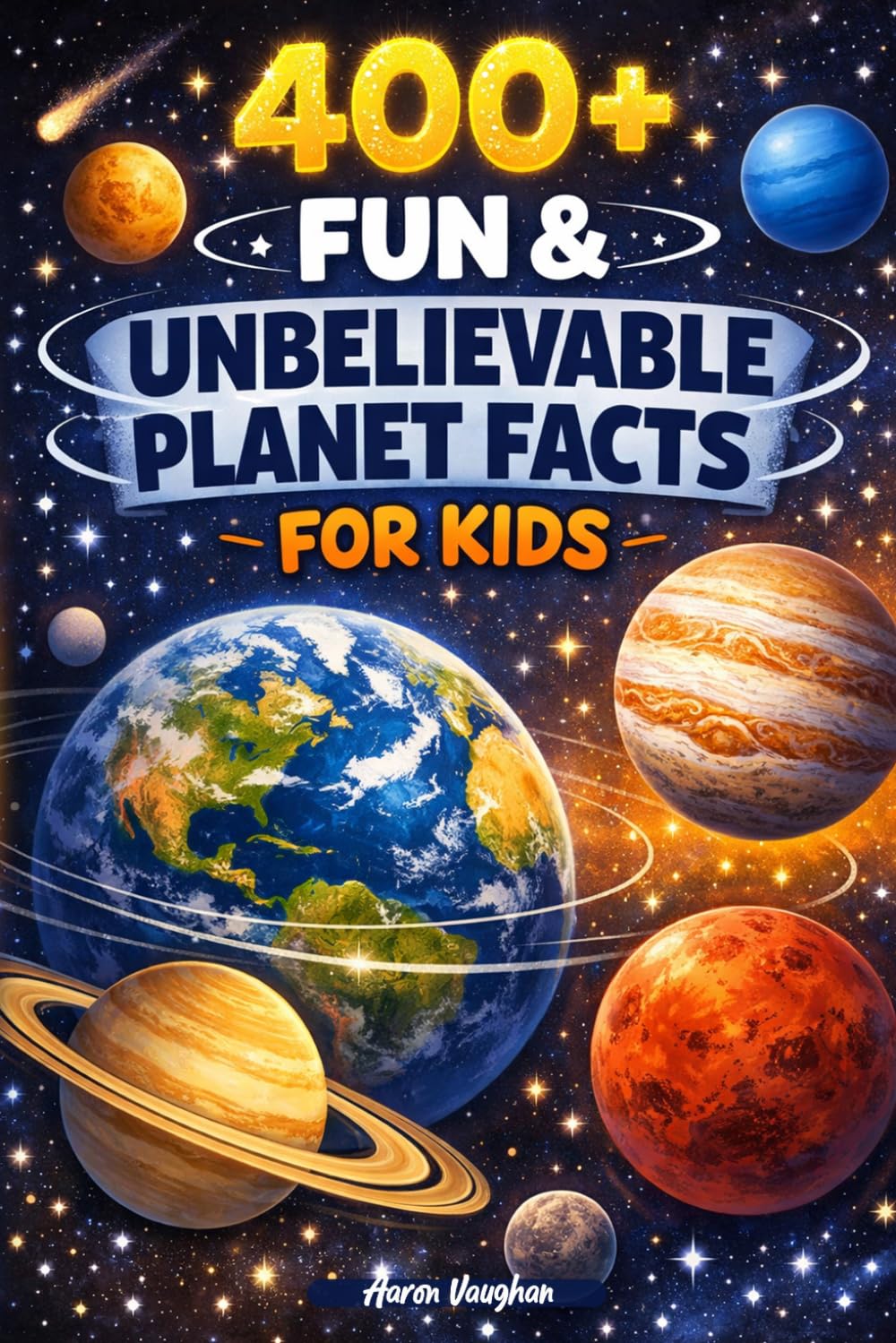 400+ Fun & Unbelievable Planet Facts for Kids: Journey across Mars, Saturn Rings & Solar System Secrets (Perfect for Young Astronomers)