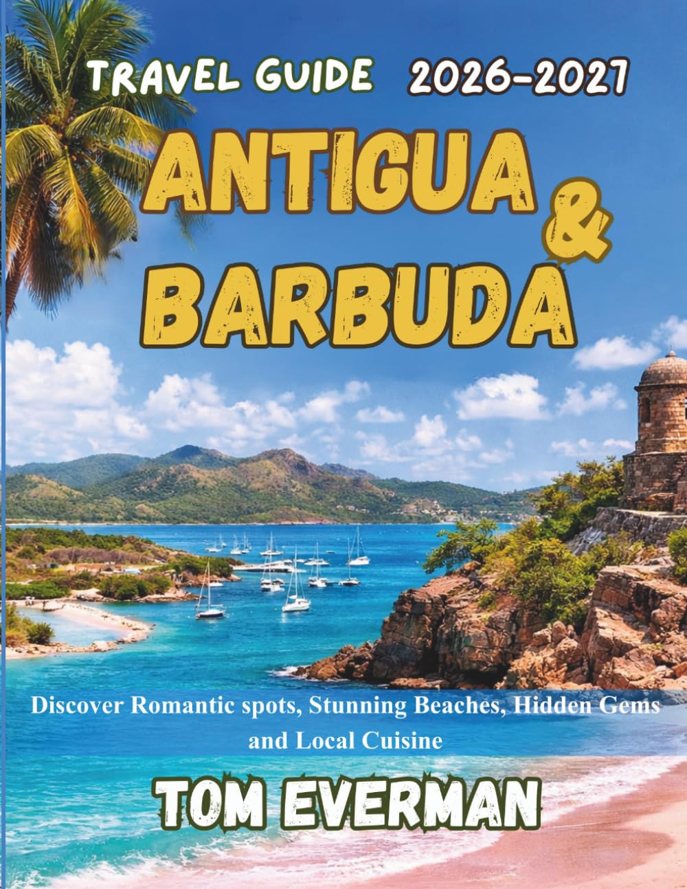 Antigua and Barbuda Travel Guide 2026-2027 (Full Colour): Discover Hidden Gems, Beaches, Local Food, Where to Stay, and Island Itineraries for First-Time and Return Visitors
