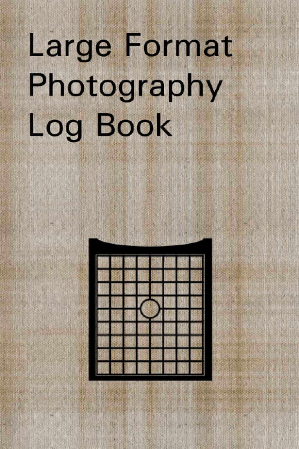 Large Format Photography Log Book: A No Nonsense Photography Journal Notebook for Large Format Film. Designed by Photographers for Photographers.