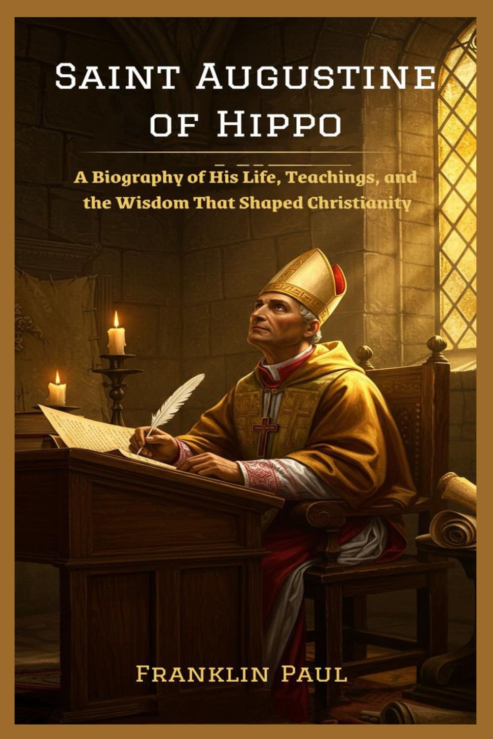 Saint Augustine of Hippo: A biography of his life, teachings and wisdom that shaped Christianity