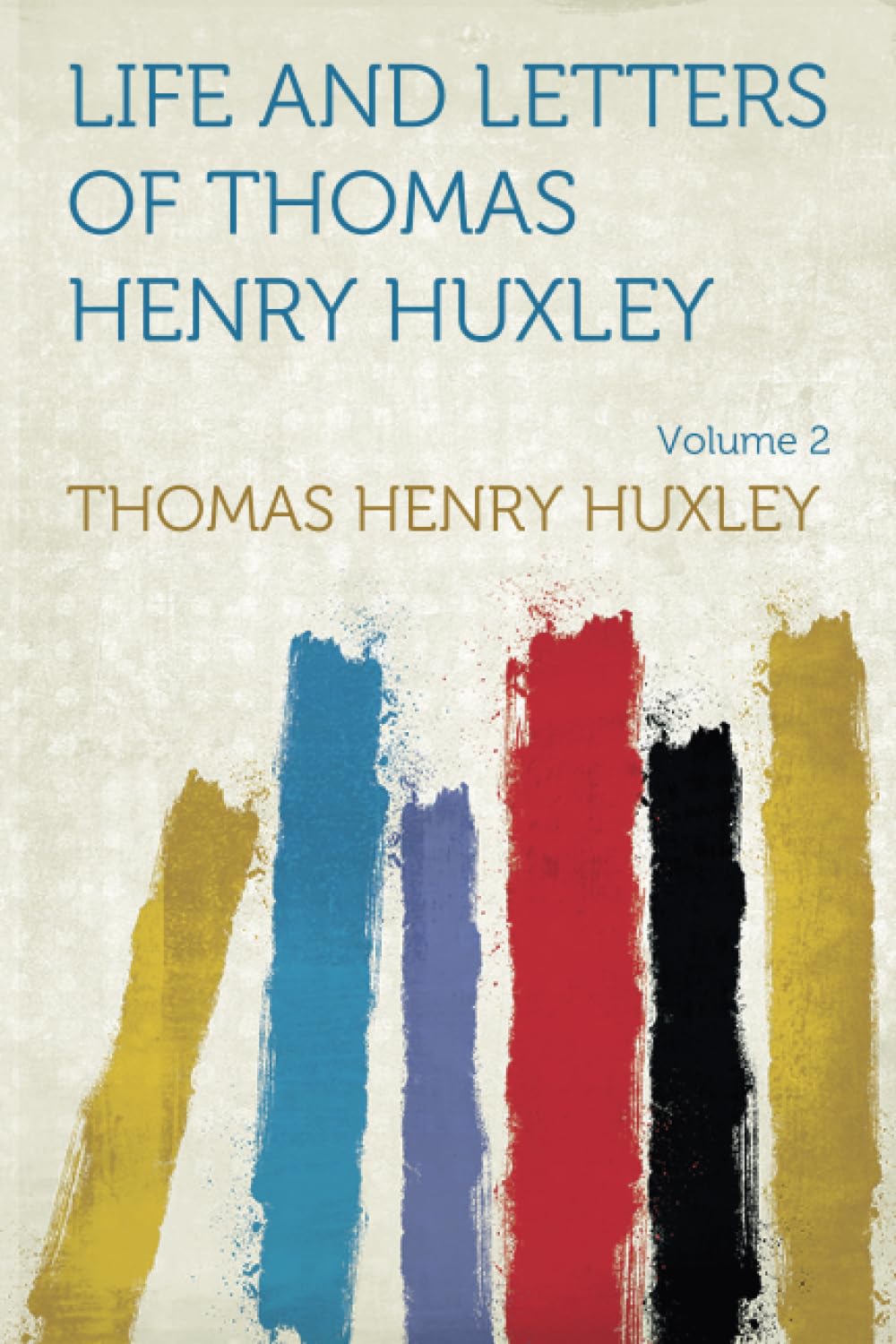 Life and Letters of Thomas Henry Huxley: Volume 2