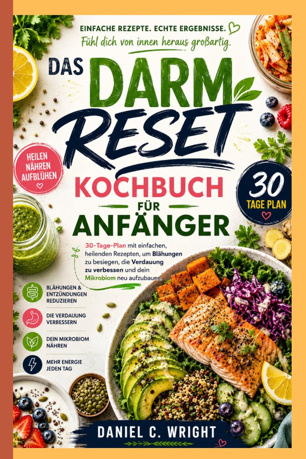 DAS DARM RESET KOCHBUCH FÜR ANFÄNGER: Darmfördernde Lebensmittel,Rezepte gegen Blähungen,Darm-Reset-Diät für Anfänger,Kochbuch füreinen gesunden Darm,Darm-Reset-Diät für Anfänger,Kochbuch für Darmges