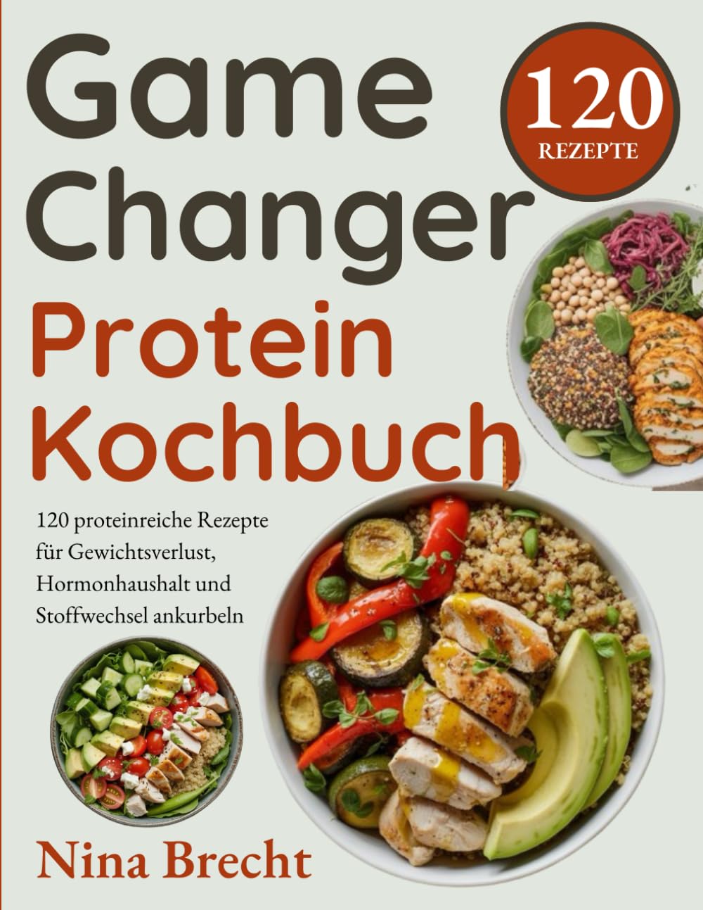 Game Changer Protein Kochbuch: 120 proteinreiche Rezepte für Gewichtsverlust, Hormonhaushalt und Stoffwechsel ankurbeln