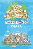 Mi Diario De Viaje Para Niños Osaka: 6x9 Diario de viaje para niños I Libreta para completar y colorear I Regalo perfecto para niños para tus vacaciones en Osaka (Spanish Edition)