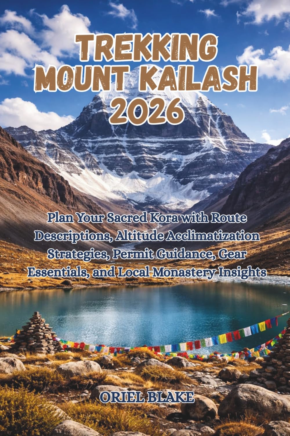 TREKKING MOUNT KAILASH 2026: Plan Your Sacred Kora with Route Descriptions, Altitude Acclimatization Strategies, Permit Guidance, Gear Essentials, and ... 4 (Beyond the Trailhead — The Hiking Series)