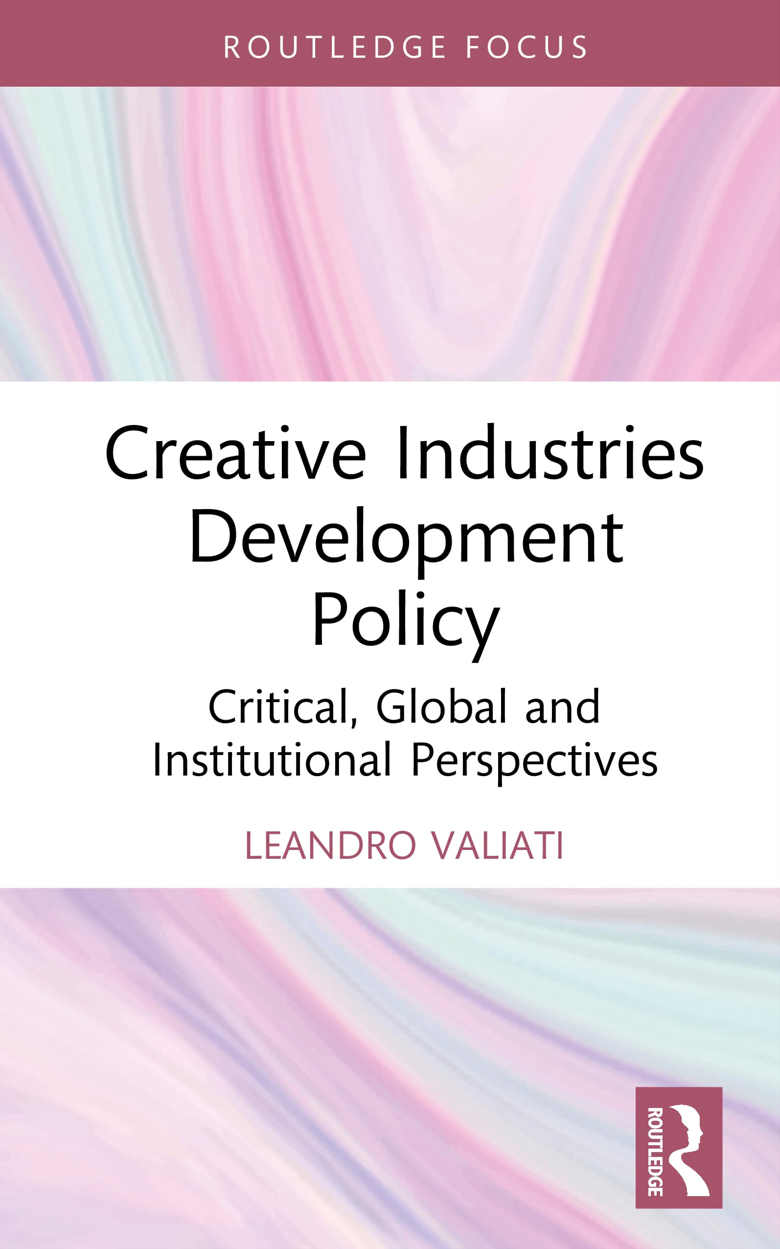 Creative Industries Development Policy: Critical, Global and Institutional Perspectives (Routledge Research in the Creative and Cultural Industries)
