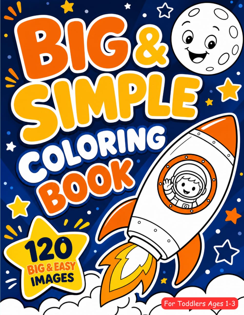 Big & Simple Coloring Book for Toddlers Ages 1–3: 120 Jumbo and Easy Coloring Pages Featuring Animals, Dinosaurs, Vehicles, Unicorns, Mermaids, ... and Fun Everyday Objects for Little Hands