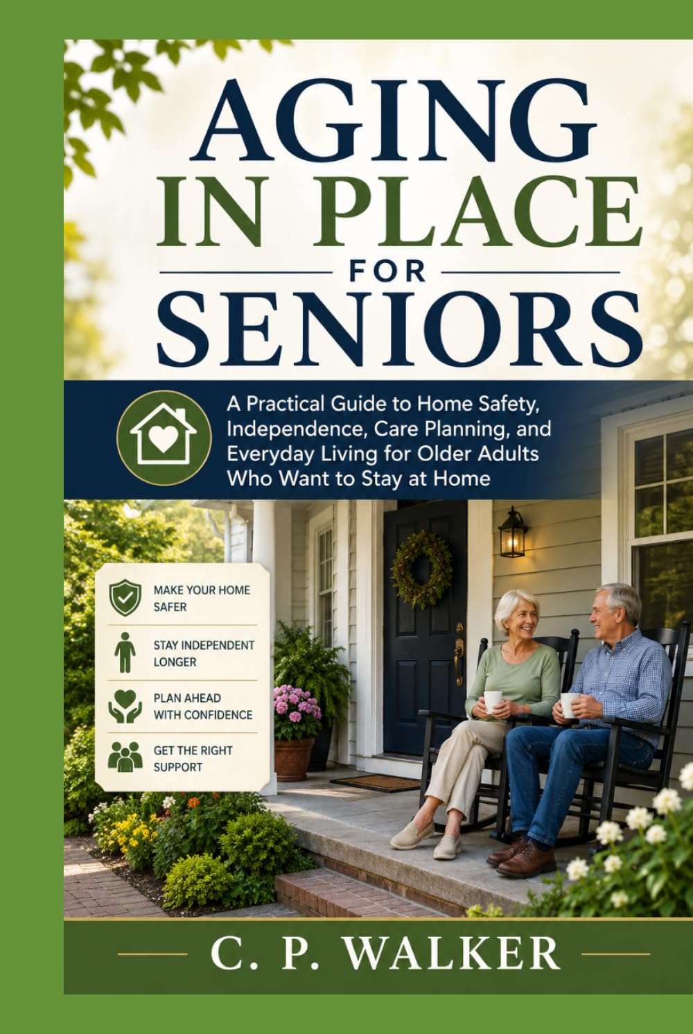 AGING IN PLACE FOR SENIORS: A Practical Guide to Home Safety, Independence, Care Planning, and Everyday Living for Older Adults Who Want to Stay at Home