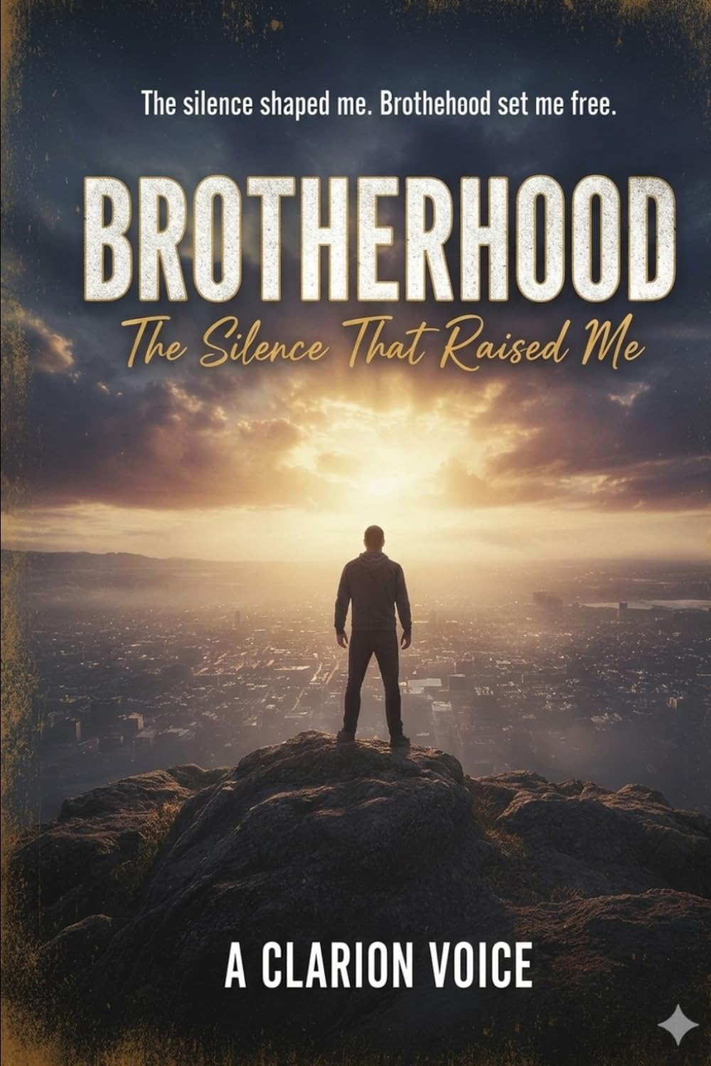 BROTHERHOOD I The Silence That Raised Me: Understanding the Absence, Healing the Wound, and Rebuilding the Man