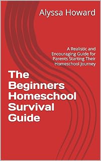 The Beginners Homeschool Survival Guide: A Realistic and Encouraging Guide for Parents Starting Their Homeschool Journey