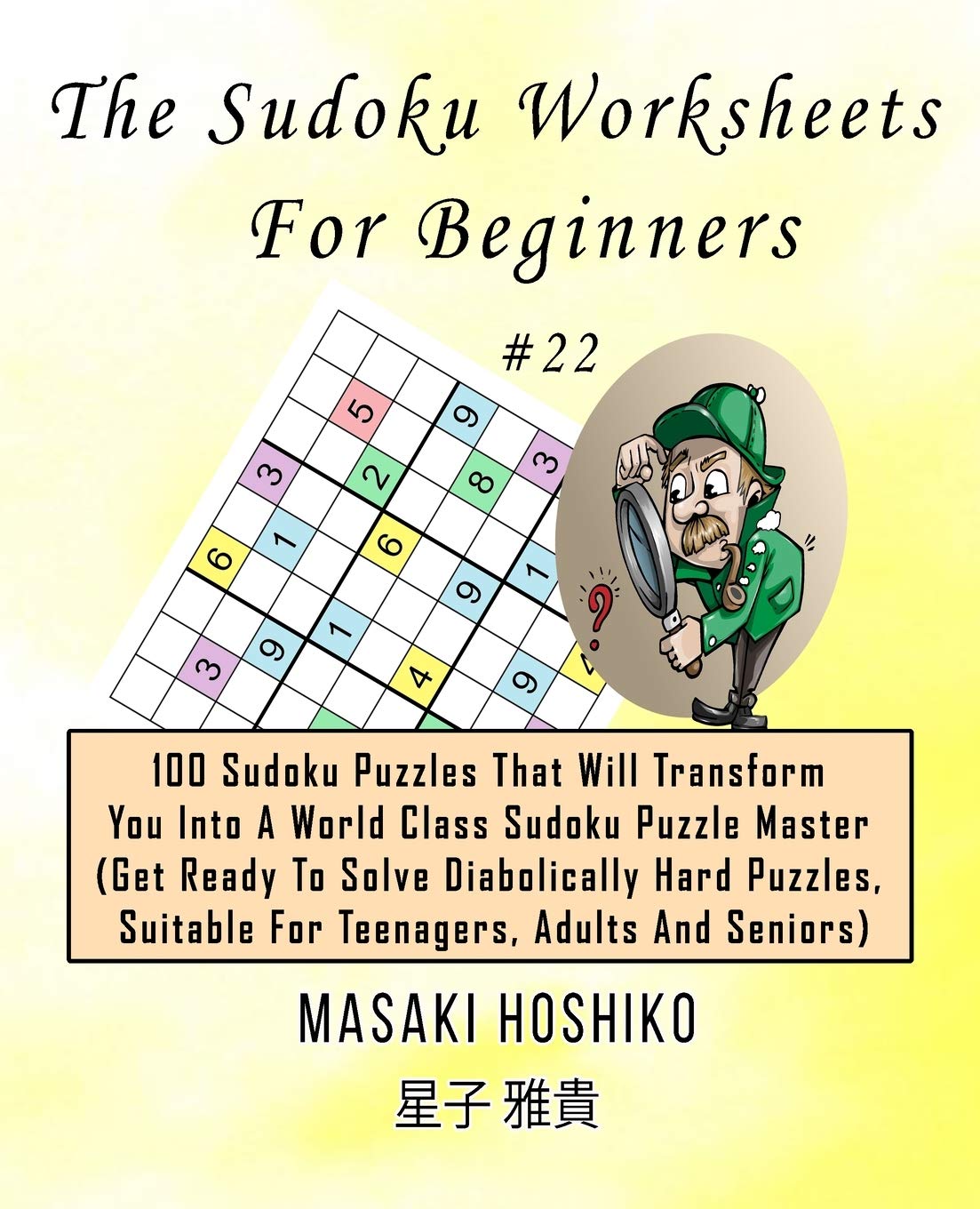 The Sudoku Worksheets For Beginners #22: 100 Sudoku Puzzles That Will Transform You Into A World Class Sudoku Puzzle Master (Get Ready To Solve ... Suitable For Teenagers, Adults And Seniors)