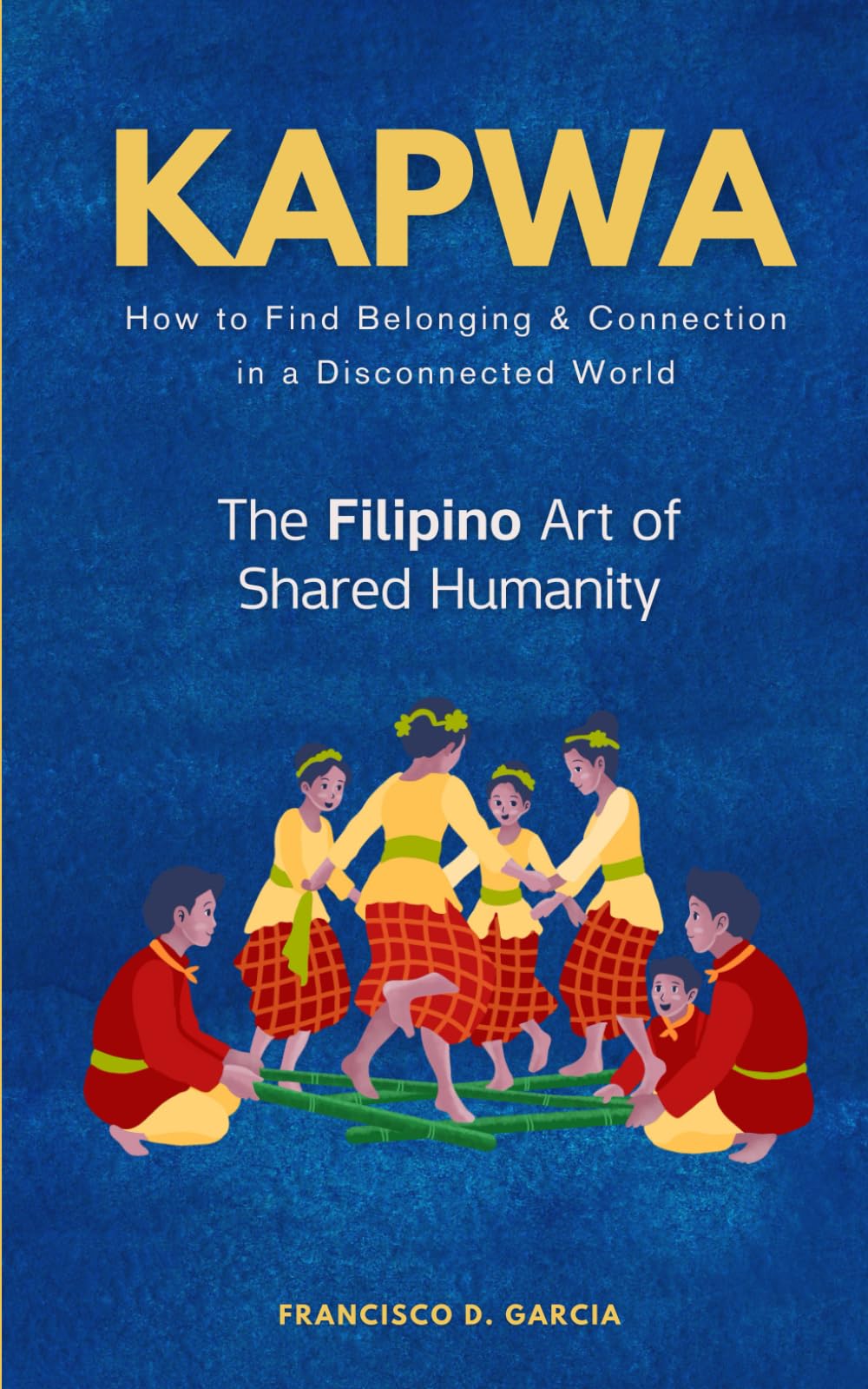 Kapwa: The Filipino Art of Shared Humanity: How to Find Belonging and Connection in a Disconnected World