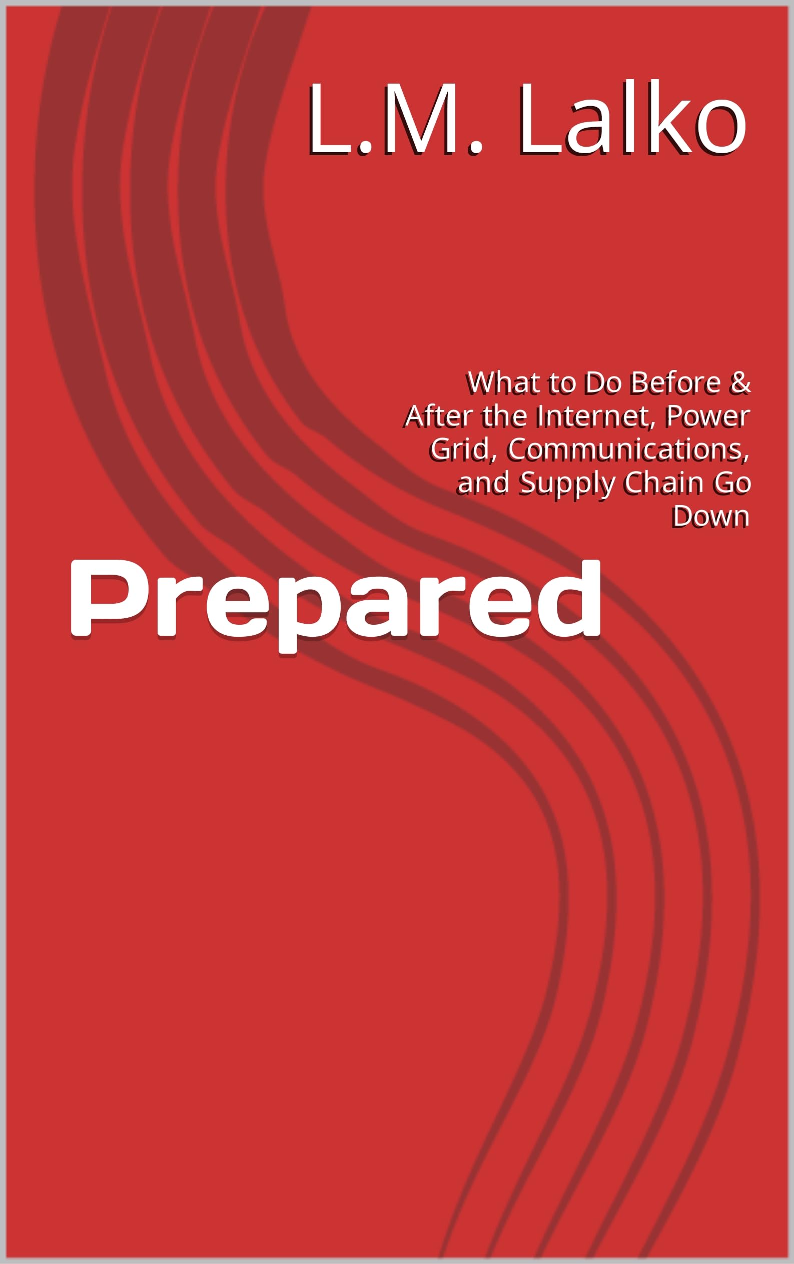 Prepared: What to Do Before & After the Internet, Power Grid, Communications, and Supply Chain Go Down