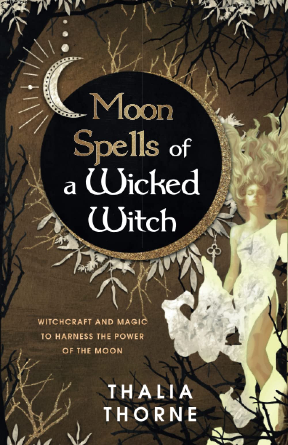 Moon Spells of a Wicked Witch: Witchcraft and Magic to Harness the Power of the Moon
