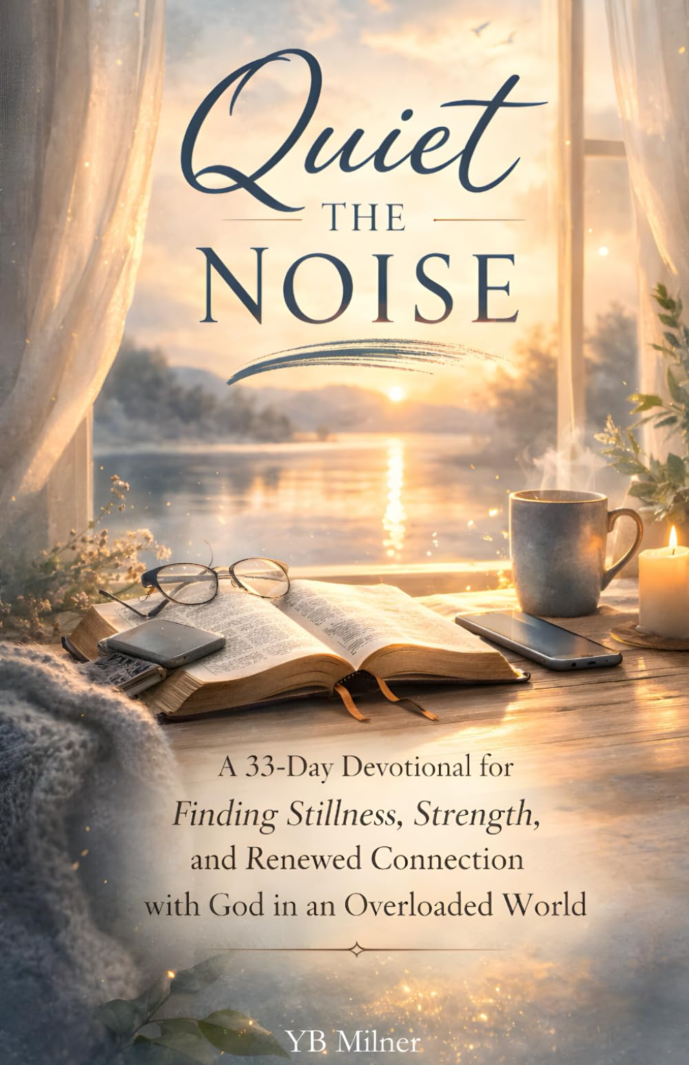 Quiet the Noise: A 33-Day Christian Devotional for Finding Peace, Stillness, and Renewed Faith in a Busy World