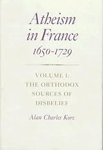 Atheism in France, 1650-1729, Volume I: The Orthodox Sources of Disbelief (Princeton Legacy Library)