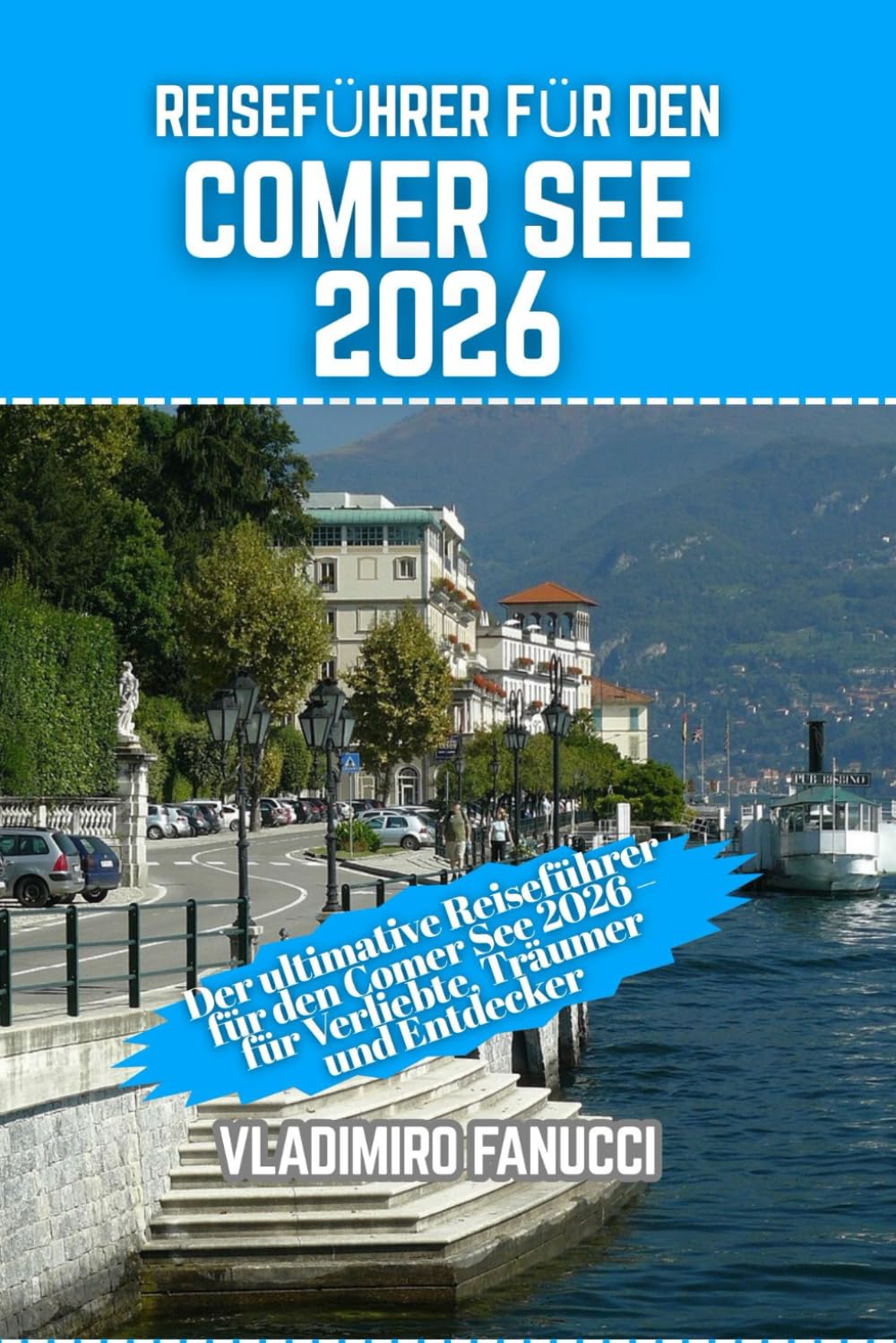 Reiseführer für den Comer See 2026: Der ultimative Reiseführer für den Comer See 2026 – für Verliebte, Träumer und Entdecker