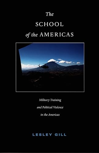 The School of the Americas Military Training and Political Violence in the Americas (American EncountersGlobal Interactions)
