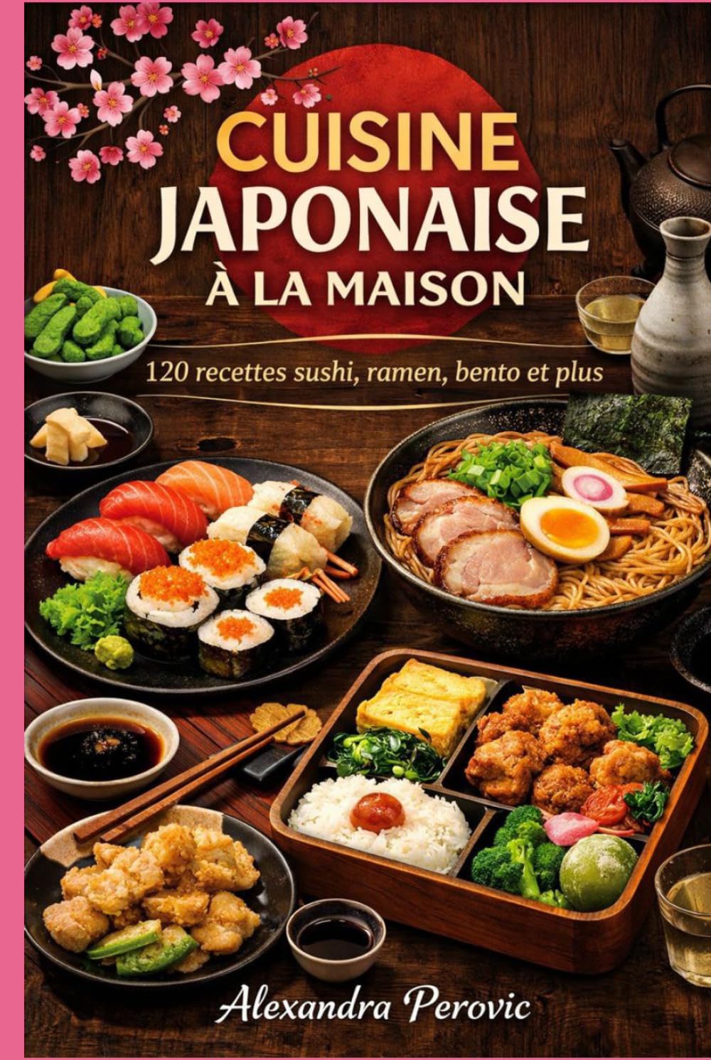 Cuisine Japonaise à la maison: 120 recettes, sushi, ramen, bento et plus