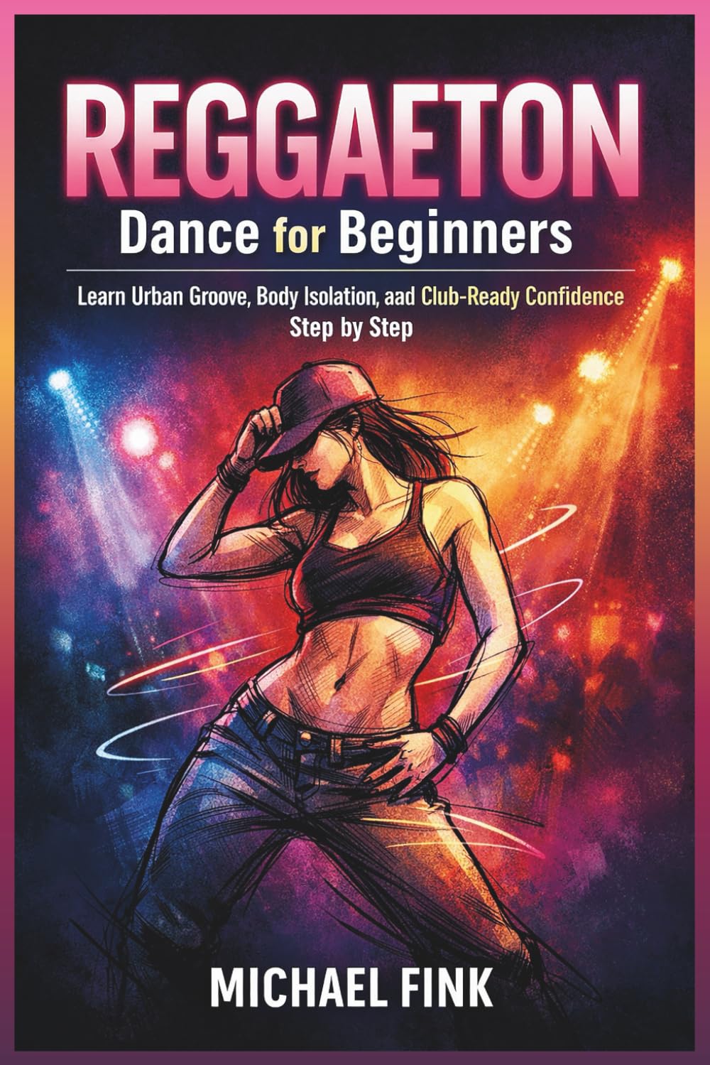 Reggaeton Dance for Beginners: Learn Urban Groove, Body Isolation, and Club-Ready Confidence Step by Step