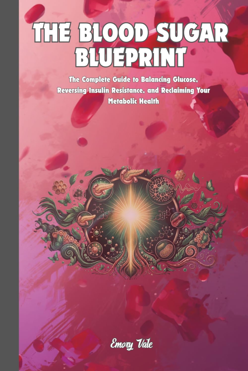 THE BLOOD SUGAR BLUEPRINT The Complete Guide to Balancing Glucose, Reversing Insulin Resistance, and Reclaiming Your Metabolic Health Tips and Ideas ... and PreDiabetes: For Adults and Seniors