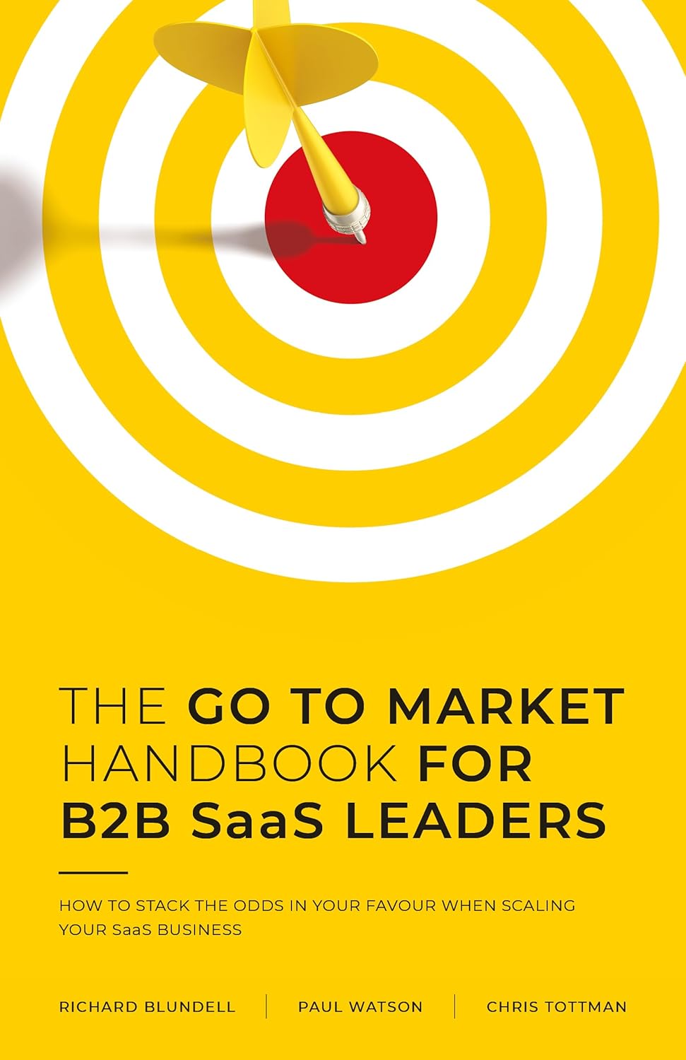 THE GO TO MARKET HANDBOOK FOR B2B SaaS LEADERS: HOW TO STACK THE ODDS IN YOUR FAVOUR WHEN SCALING YOUR SOFTWARE BUSINESS THE GO TO MARKET HANDBOOK FOR B2B SaaS LEADERS: HOW TO STACK THE ODDS IN YOUR FAVOUR WHEN SCALING YOUR SOFTWARE BUSINESS