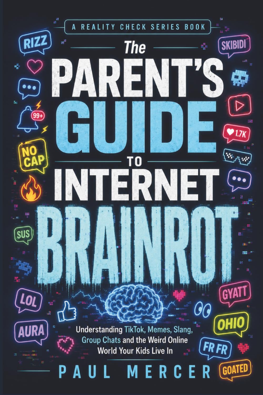 The Parent’s Guide to Internet Brainrot: Understanding TikTok, Memes, Slang, Group Chats and the Weird Online World Your Kids Live In (Reality Check for Parents)
