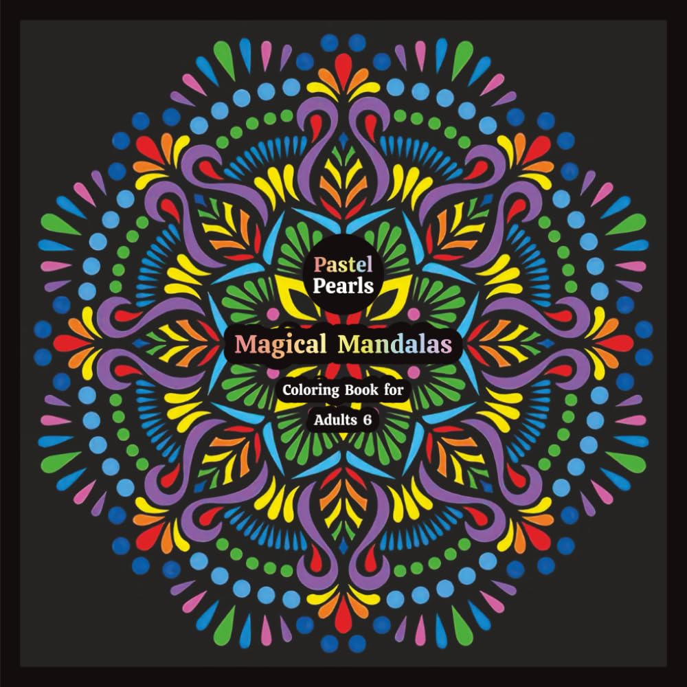 Magical Mandalas Coloring Book for Adults 6: Relaxation Through Creative Expression for Anxiety and Stress Relief